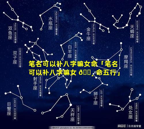 笔名可以补八字嘛女命「笔名可以补八字嘛女 🌸 命五行」